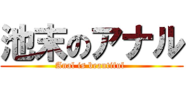池末のアナル (Anal is beautiful )