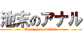 池末のアナル (Anal is beautiful )