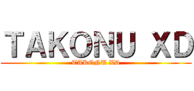 ＴＡＫＯＮＵ ＸＤ (TAKONU XD)