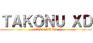 ＴＡＫＯＮＵ ＸＤ (TAKONU XD)