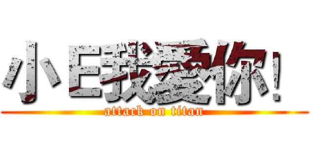 小Ｅ我愛你！ (attack on titan)