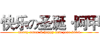 快乐の圣诞·阿甲 (merry xmas & happy new year 2014)
