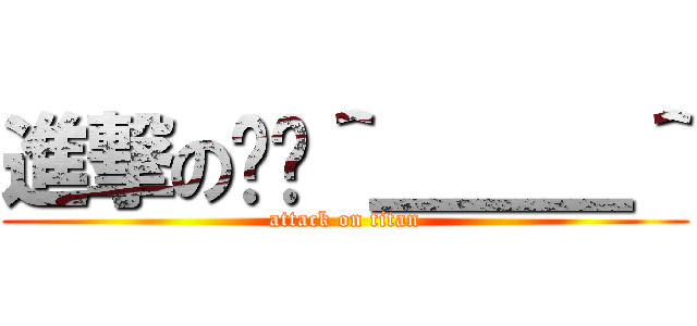 進撃の趴趴＾＿＿＿＾ (attack on titan)