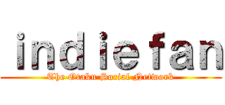 ｉｎｄｉｅｆａｎ (The Otaku Social Network)