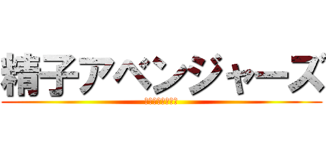 精子アベンジャーズ (それは全てを貫く)