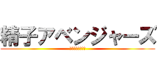 精子アベンジャーズ (それは全てを貫く)
