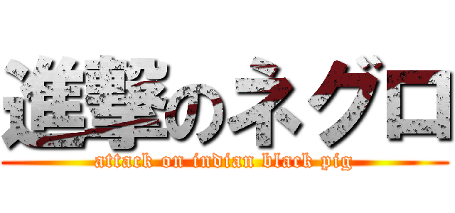 進撃のネグロ (attack on indian black pig)
