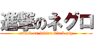 進撃のネグロ (attack on indian black pig)