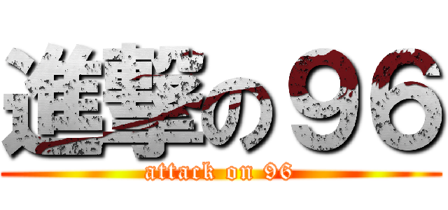 進撃の９６ (attack on 96)