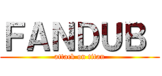 ＦＡＮＤＵＢ  (attack on titan)