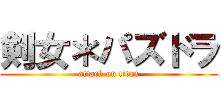 剣女＊パズドラ (attack on titan)