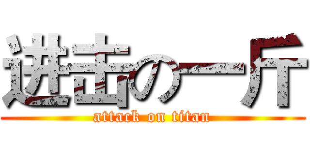 进击の一斤 (attack on titan)