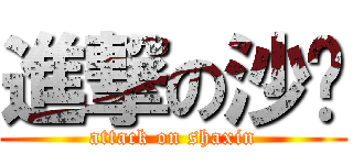 進撃の沙鑫 (attack on shaxin)