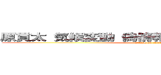 原貫太 気候変動 偽情報 ツイッター 無人気 (attack on titan)