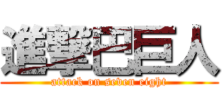 進撃巴巨人 (attack on seven eight)