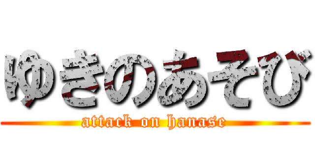 ゆきのあそび (attack on hanase)