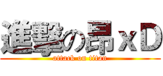 進擊の昂ｘＤ (attack on titan)