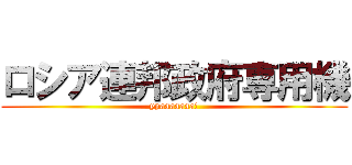 ロシア連邦政府専用機 (ypaaaaaaa!)