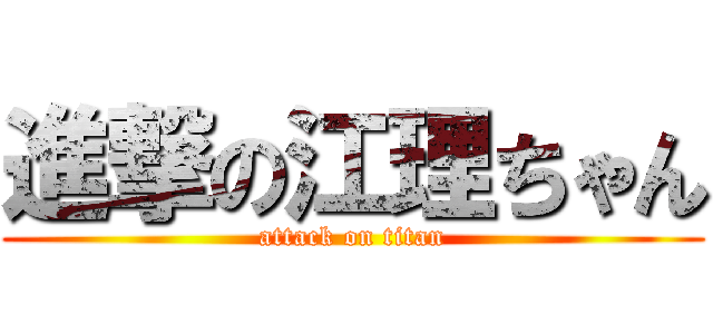 進撃の江理ちゃん (attack on titan)
