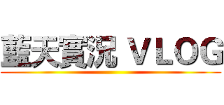 藍天實況 ＶＬＯＧ ()