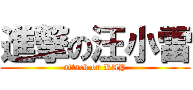 進撃の汪小雷 (attack on RAY)