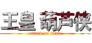 王皇 葫芦侠 (attack on titan)