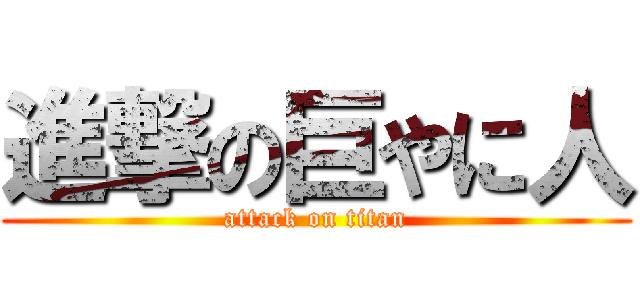 進撃の巨やに人 (attack on titan)