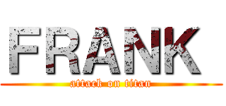 ＦＲＡＮＫ  (attack on titan)