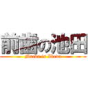 前歯の池田 (Maeba is Ikeda)