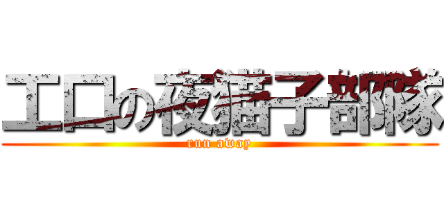 工口の夜猫子部隊 (run away)