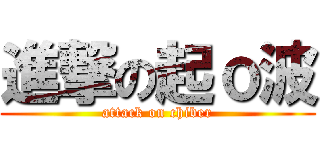 進撃の起ｏ波 (attack on chiber)