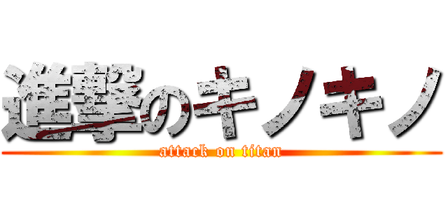 進撃のキノキノ (attack on titan)