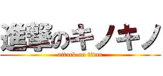 進撃のキノキノ (attack on titan)