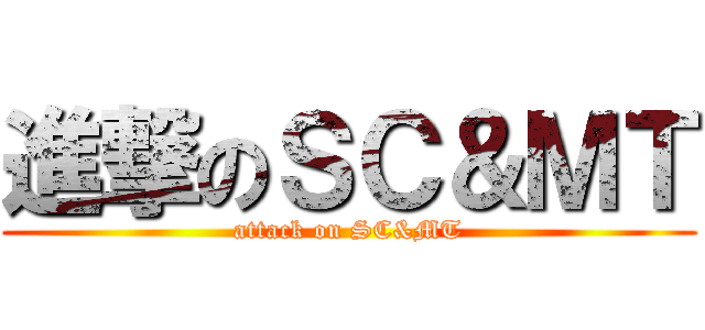 進撃のＳＣ＆ＭＴ (attack on SC&MT)