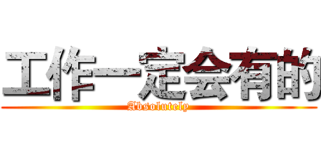 工作一定会有的 (Absolutely)