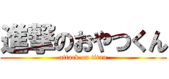 進撃のおやつくん (attack on titan)