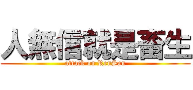 人無信就是畜生 (attack on RenSan)