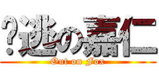 脫逃の嘉仁 (Out on Fox)