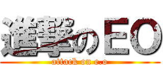 進撃のＥＯ (attack on e.o)