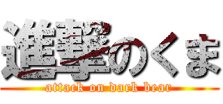進撃のくま (attack on dark bear)