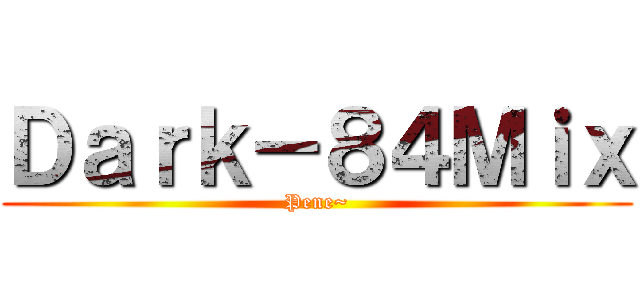 Ｄａｒｋ－８４Ｍｉｘ (Pene~)