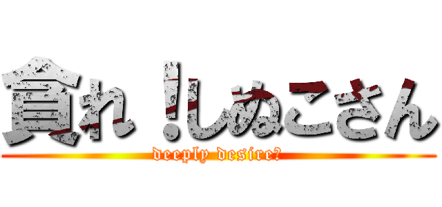 貪れ！しぬこさん (deeply desire！)