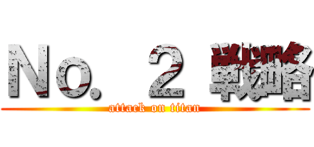 Ｎｏ．２ 戦略 (attack on titan)