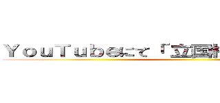 ＹｏｕＴｕｂｅにて「 立国柱の会」で検索！！ ()