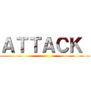 ＡＴＴＡＣＫ  ()