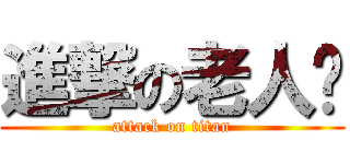 進撃の老人👴 (attack on titan)