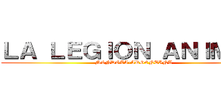 ＬＡ ＬＥＧＩＯＮ ＡＮＩＭＥ   (MENDOZA-ARGENTINA)