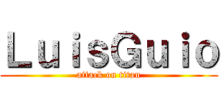 ＬｕｉｓＧｕｉｏ (attack on titan)