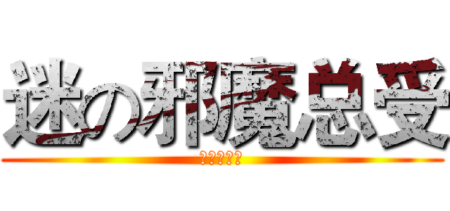 迷の邪魔总受 (我是总受！)