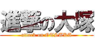 進撃の大塚 (attack on OTSUKA)